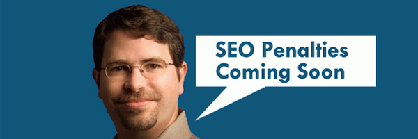 matt-cutts-seo-penalties-coming-soon matt-cutts-seo-penalties-coming-soon