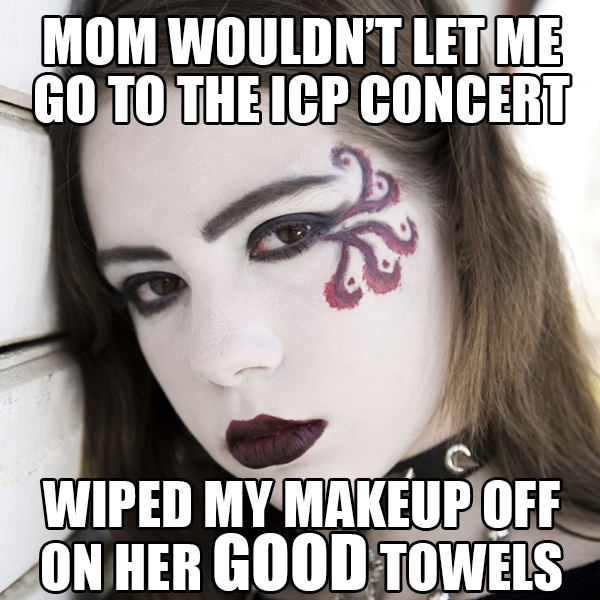 Mom wouldn't let me go to the ICP concert...